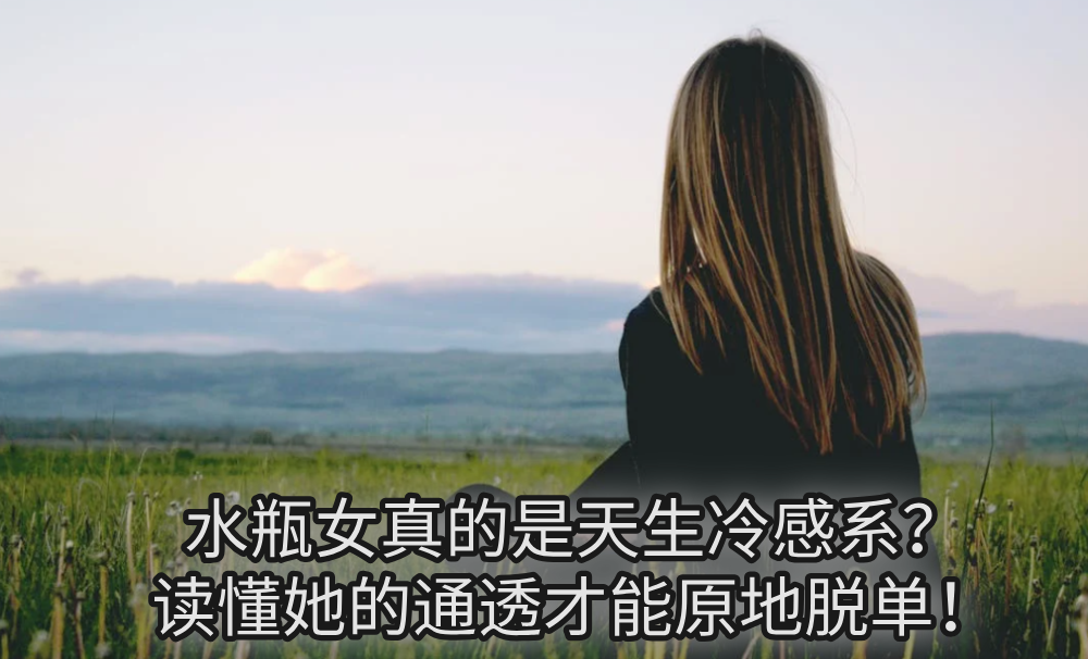 水瓶女真的是天生冷感系？读懂她的通透才能原地脱单！