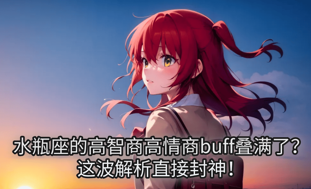 水瓶座的高智商高情商buff叠满了？这波解析直接封神！