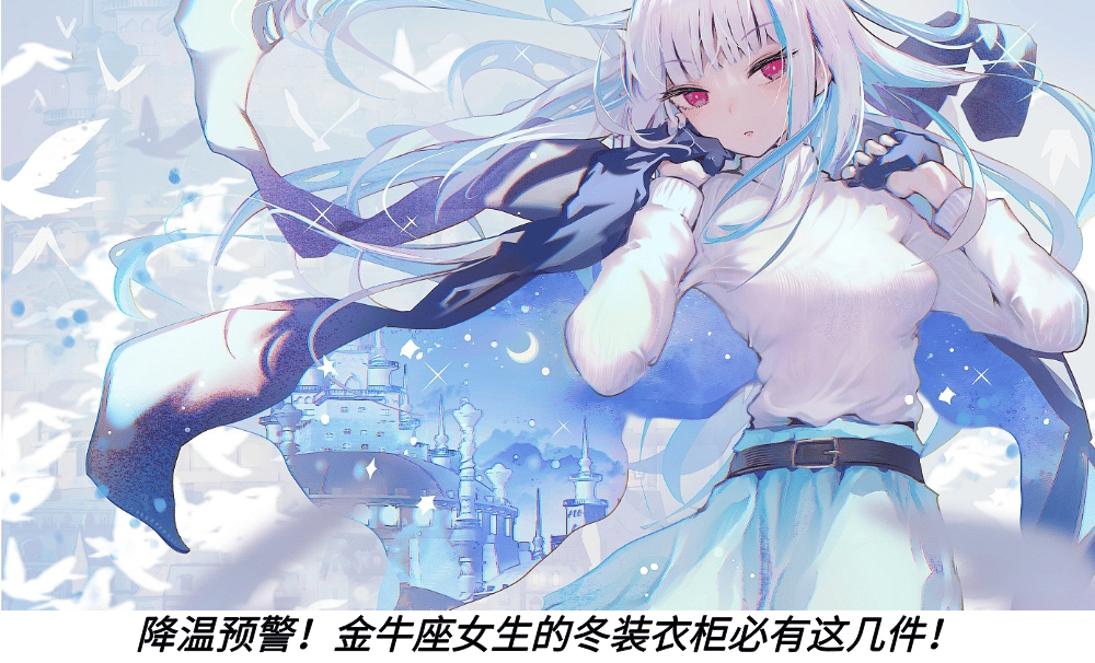 降温预警!金牛座女生的冬装衣柜必有这几件!