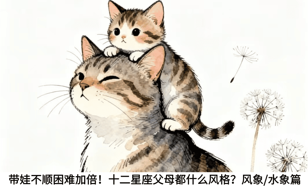 带娃不顺困难加倍！十二星座父母都什么风格？风象/水象篇