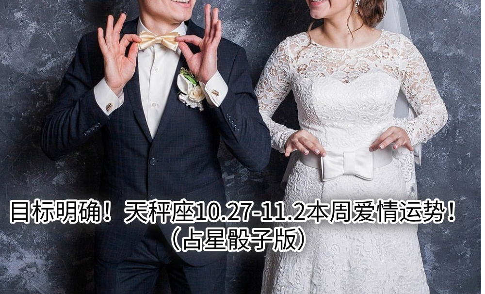 目标明确!天秤座10.27-11.2本周爱情运势!(占星骰子版)