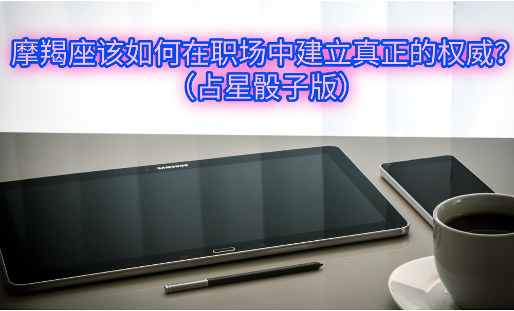 摩羯座该如何在职场中建立真正的权威?(占星骰子版)