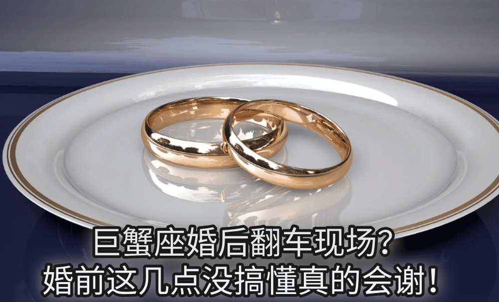 巨蟹座婚后翻车现场?婚前这几点没搞懂真的会谢!