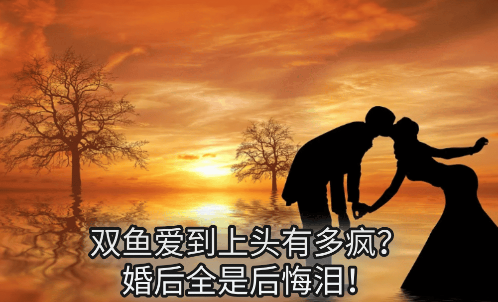 双鱼爱到上头有多疯?婚后全是后悔泪!