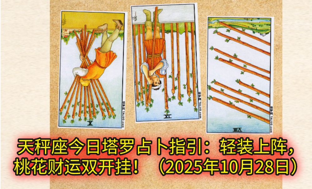 天秤座今日塔罗占卜指引:轻装上阵,桃花财运双开挂!(2025年10月28日)