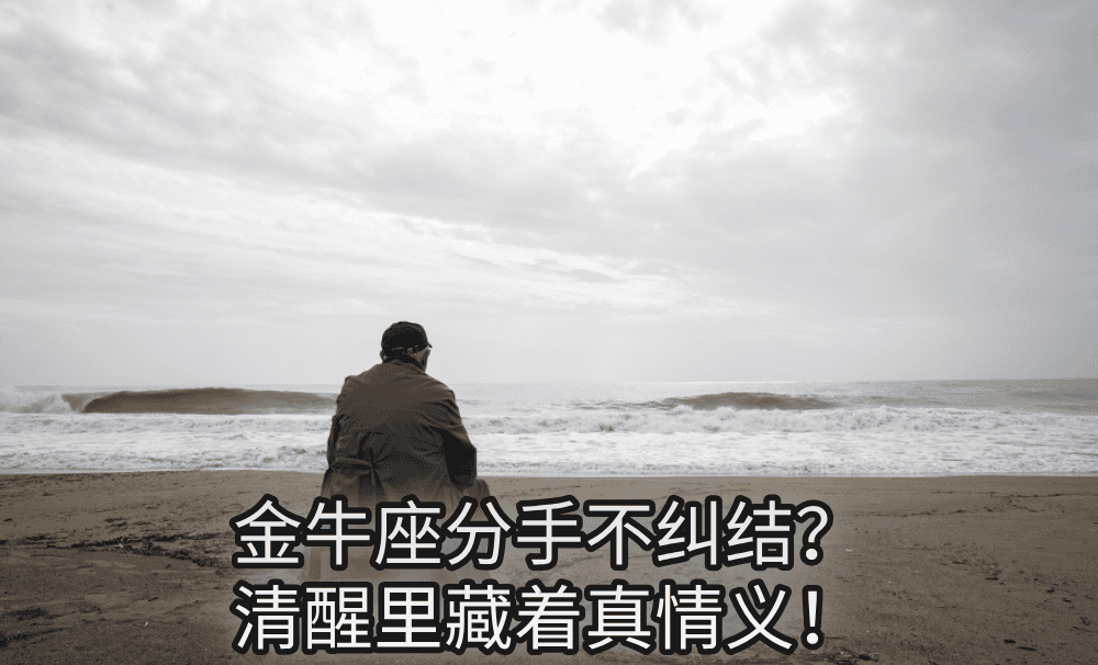 金牛座分手不纠结？清醒里藏着真情义！