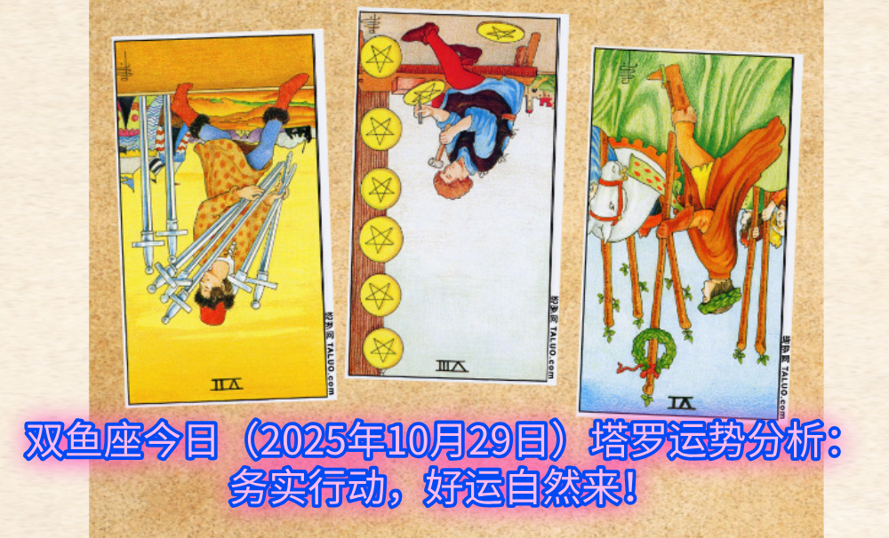 双鱼座今日（2025年10月29日）塔罗运势分析：务实行动，好运自然来！