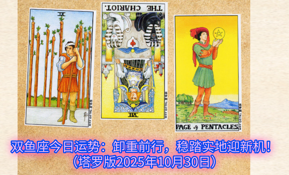 双鱼座今日运势:卸重前行,稳踏实地迎新机!(塔罗版2025年10月30日)