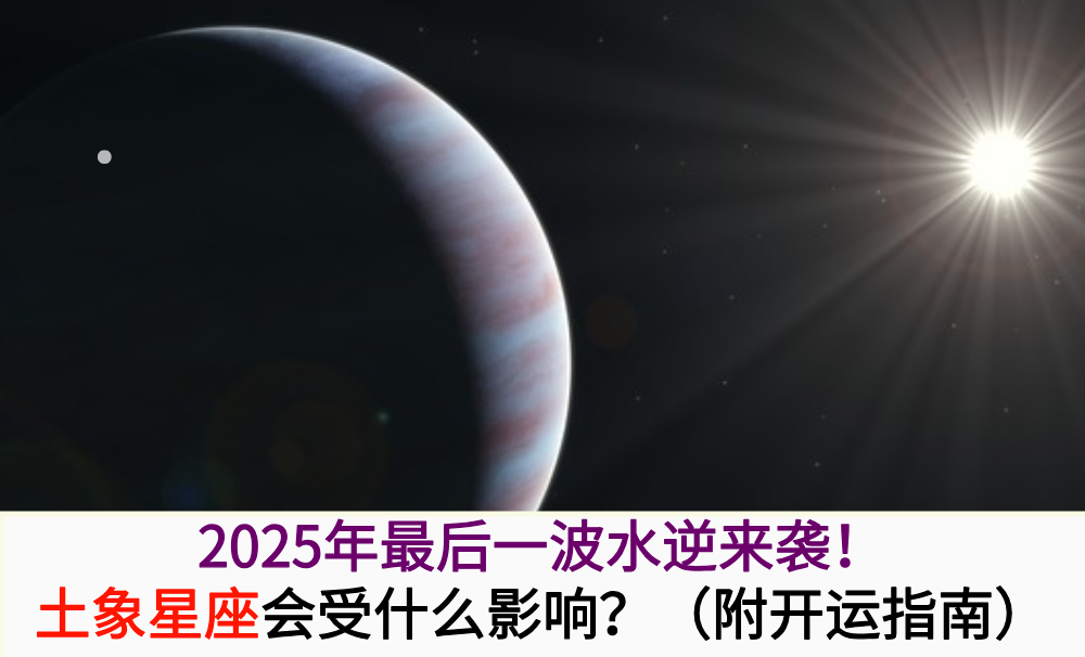 2025年最后一波水逆来袭！土象星座会受什么影响？（附开运指南）