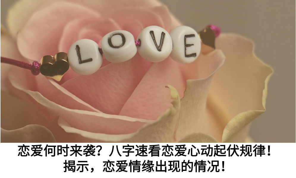 恋爱何时来袭?八字速看恋爱心动起伏规律!揭示,恋爱情缘出现的情况!