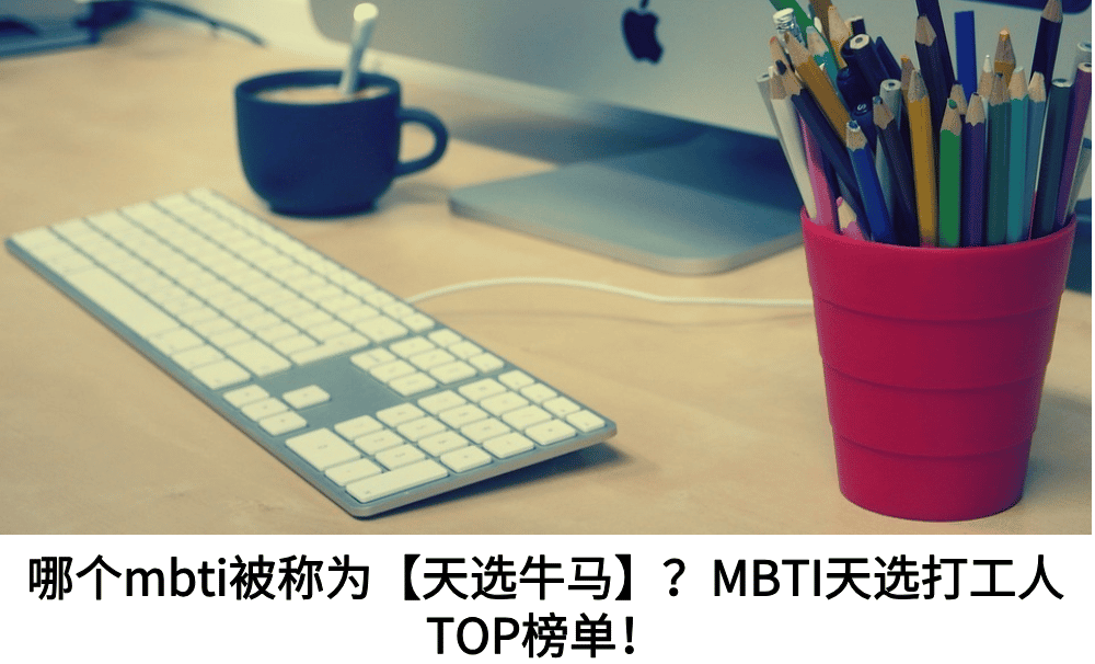 哪个mbti被称为【天选牛马】?MBTI天选打工人TOP榜单!