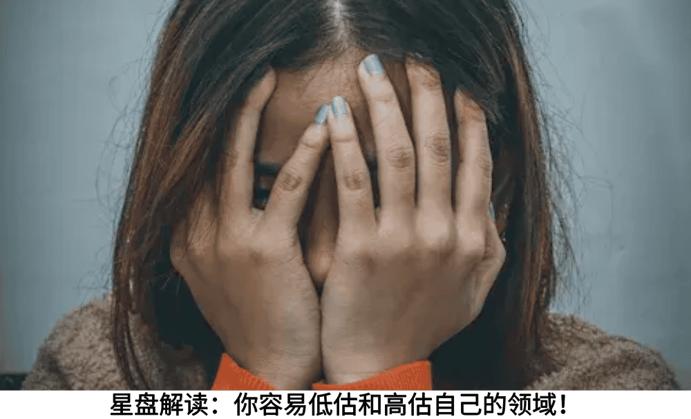 星盘解读：你容易低估和高估自己的领域！