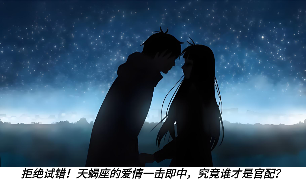 拒绝试错！天蝎座的爱情一击即中，究竟谁才是官配？