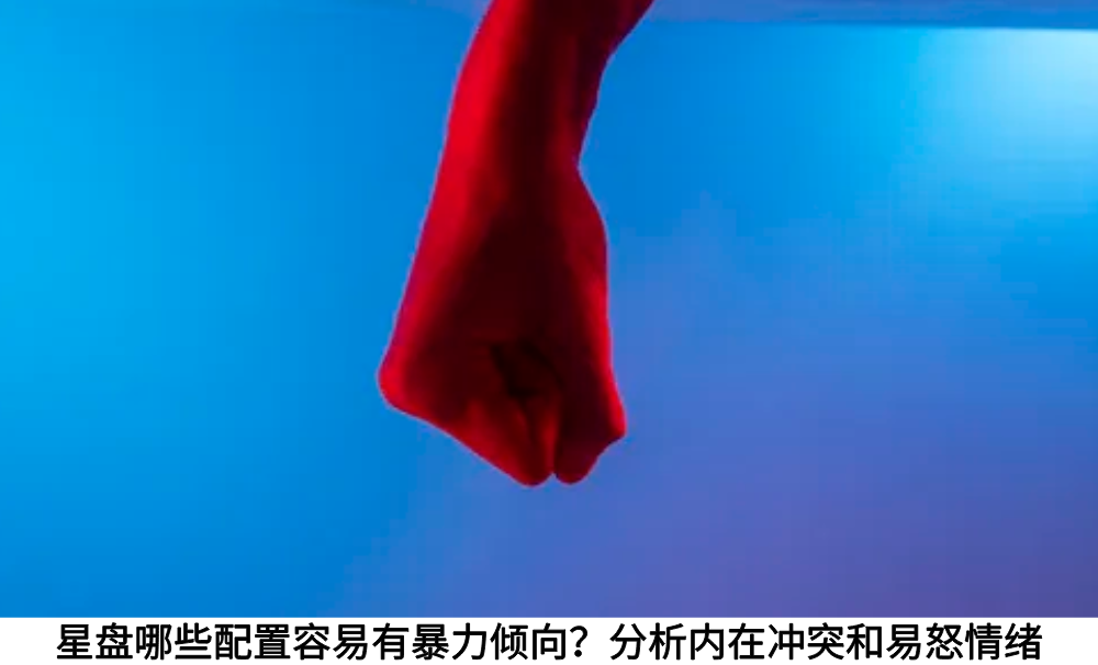 星盘哪些配置容易有暴力倾向？分析内在冲突和易怒情绪