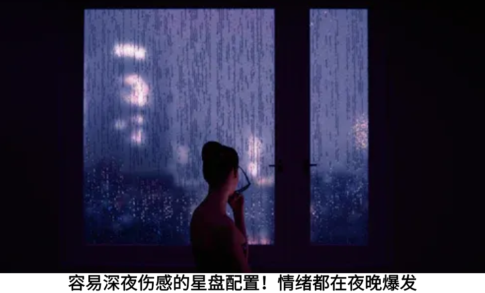 容易深夜伤感的星盘配置!情绪都在夜晚爆发