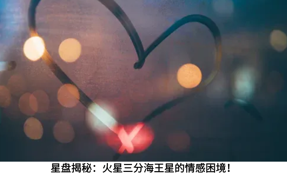 星盘揭秘:火星三分海王星的情感困境!