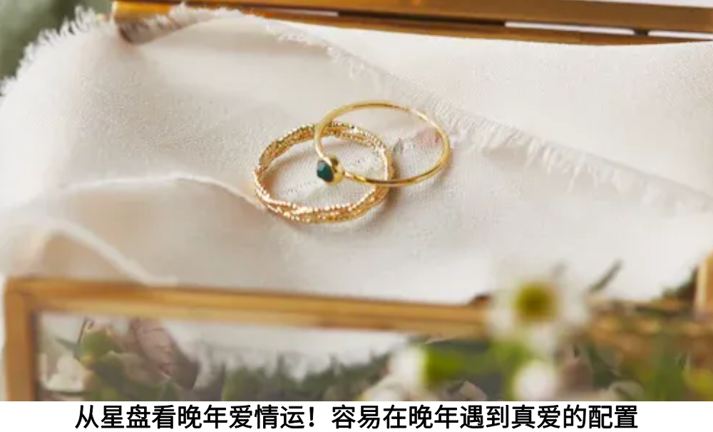 从星盘看晚年爱情运！容易在晚年遇到真爱的配置