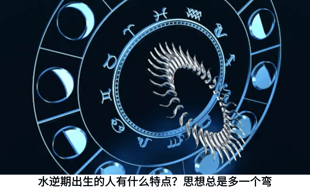 水逆期出生的人有什么特点?思想总是多一个弯