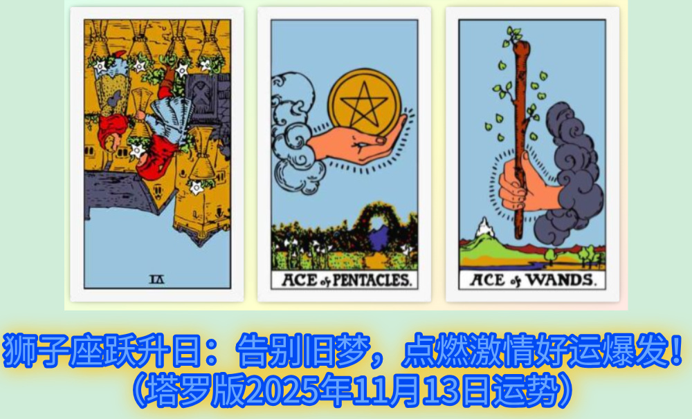 狮子座跃升日：告别旧梦，点燃激情好运爆发！（塔罗版2025年11月13日运势）
