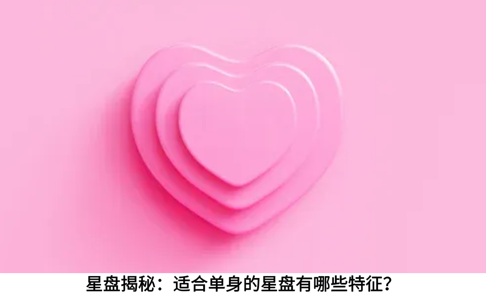星盘揭秘：适合单身的星盘有哪些特征？