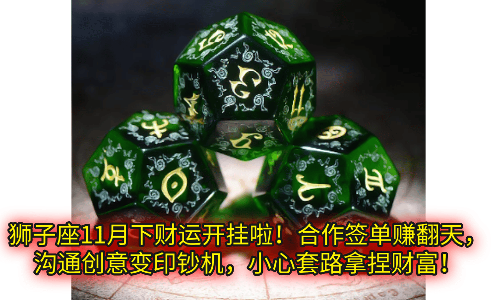 狮子座11月下财运开挂啦!合作签单赚翻天,沟通创意变印钞机,小心套路拿捏财富!