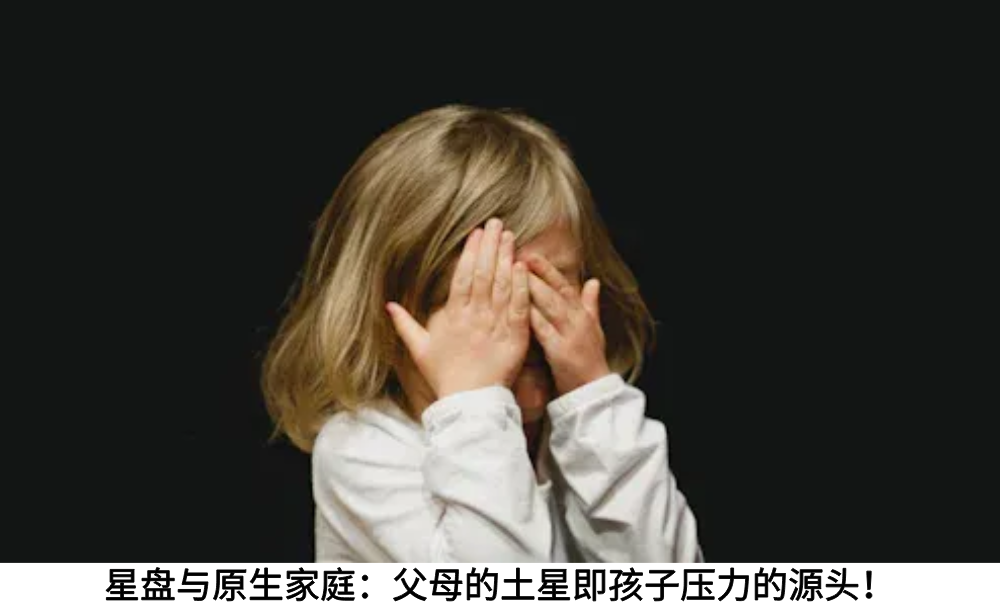 星盘与原生家庭：父母的土星即孩子压力的源头！