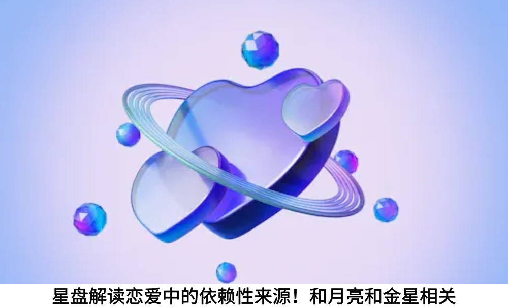 星盘解读恋爱中的依赖性来源！和月亮和金星相关