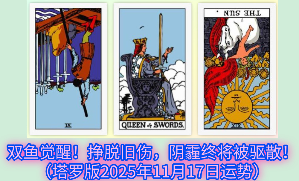 双鱼觉醒！挣脱旧伤，阴霾终将被驱散！（塔罗版2025年11月17日运势）