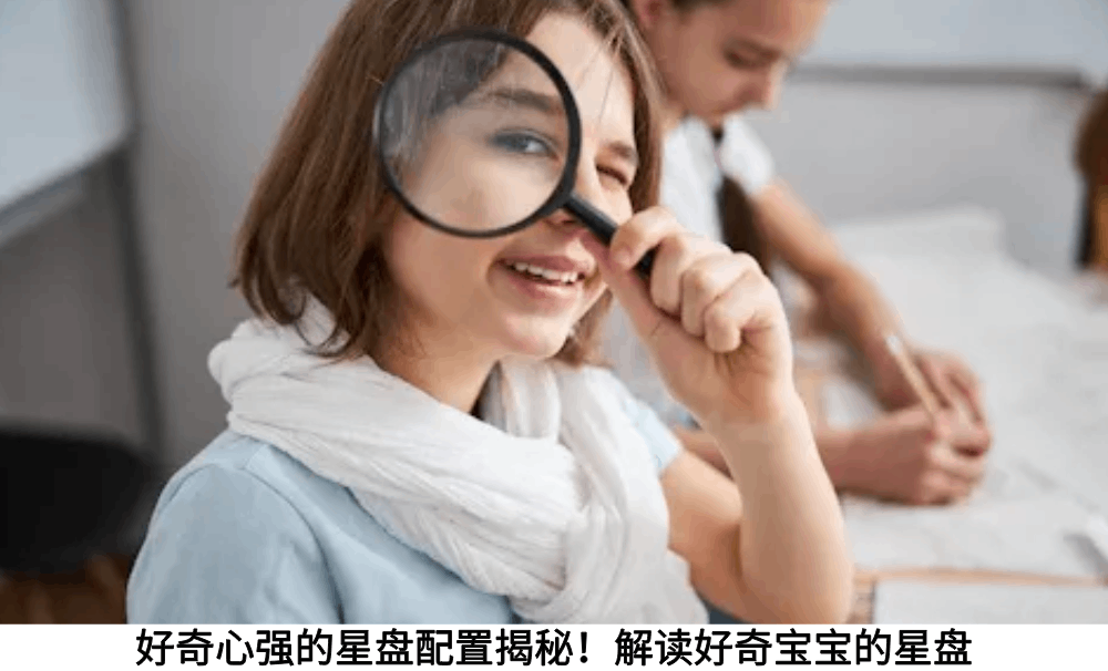 好奇心强的星盘配置揭秘！解读好奇宝宝的星盘
