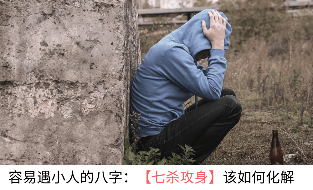 容易遇小人的八字：【七杀攻身】该如何化解（建议收藏）