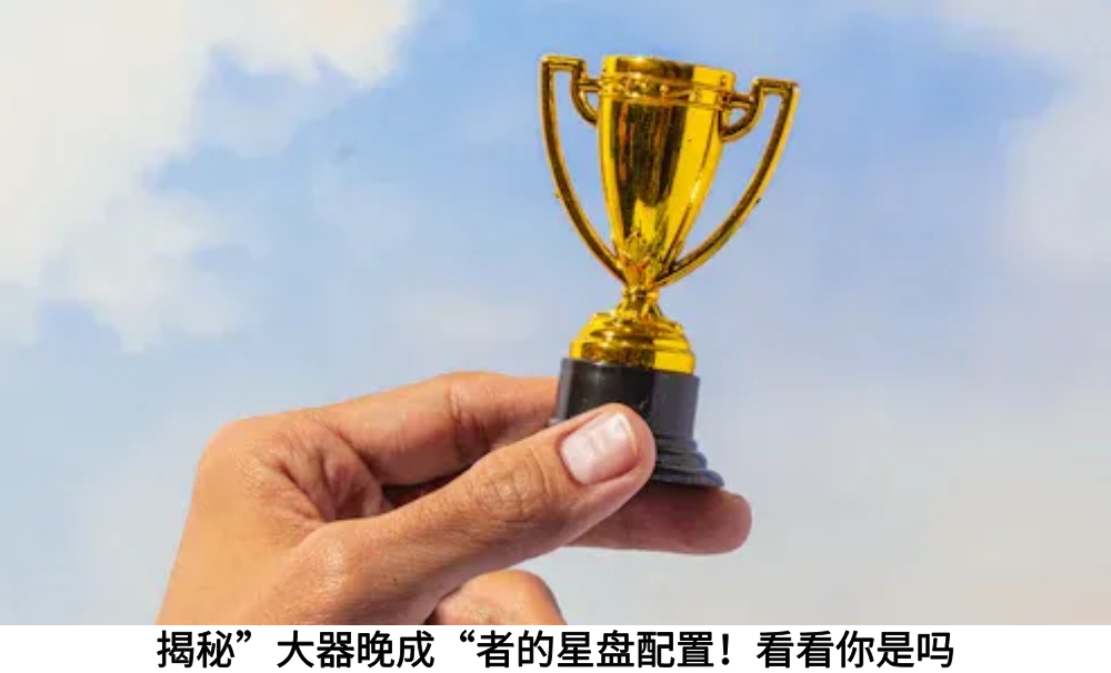 揭秘”大器晚成“者的星盘配置！看看你是吗