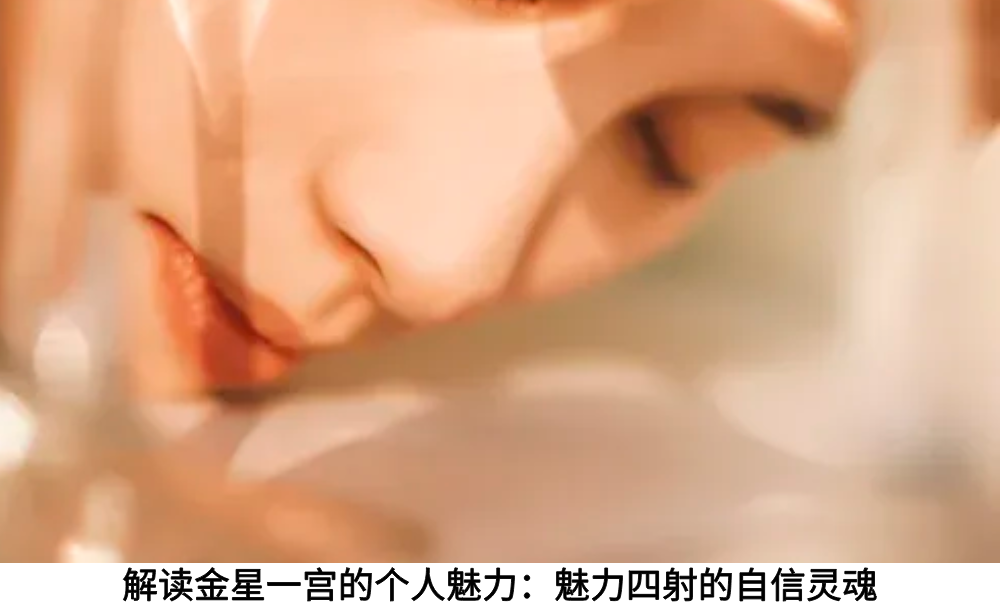 解读金星一宫的个人魅力：魅力四射的自信灵魂