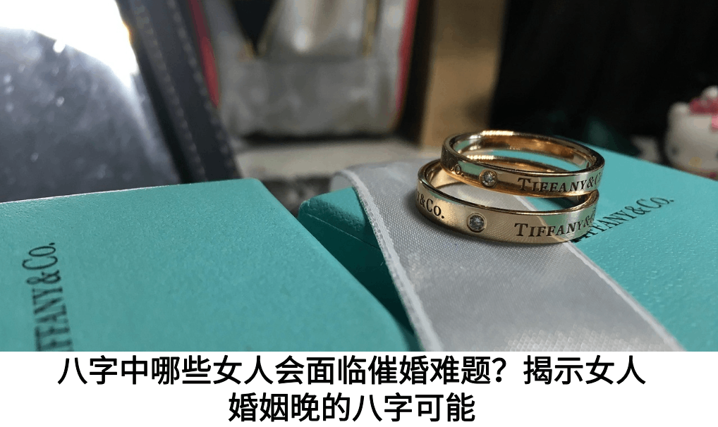 八字中哪些女人会面临催婚难题？揭示女人婚姻晚的八字可能