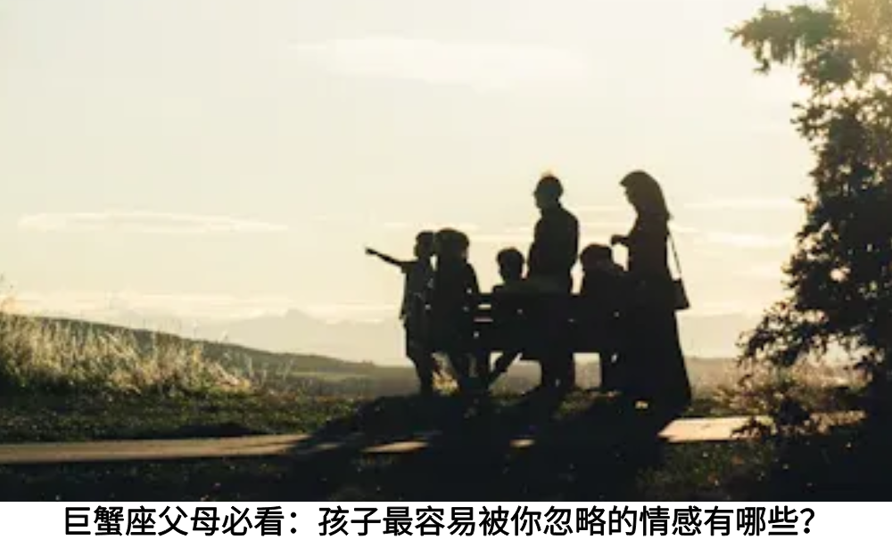 巨蟹座父母必看：孩子最容易被你忽略的情感有哪些？
