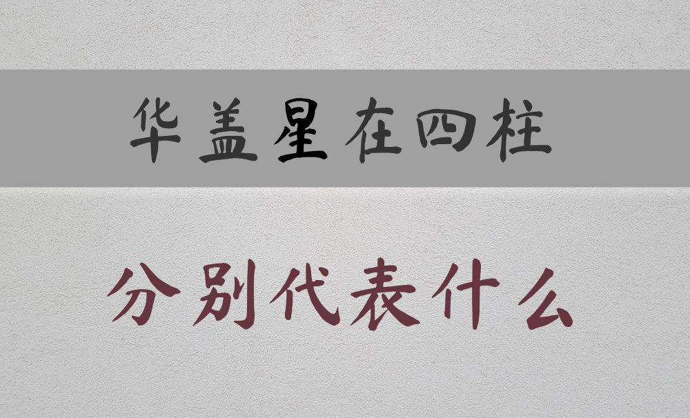 八字常用神煞：华盖星在四柱分别代表什么