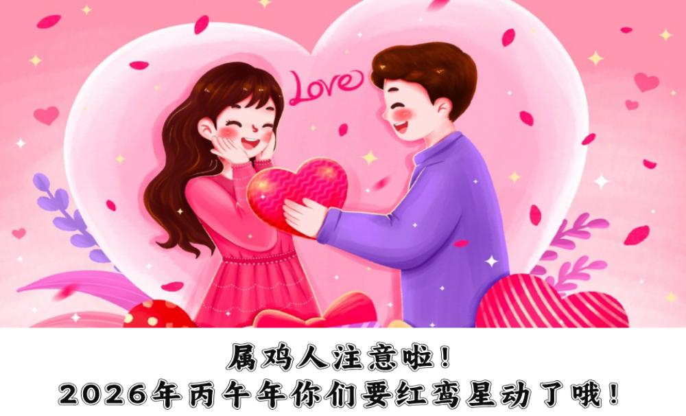 属鸡人注意啦！2026年丙午年你们要红鸾星动了哦！