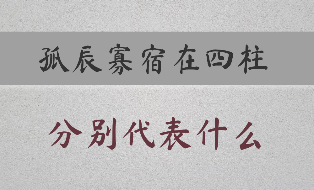八字常用神煞：【孤辰寡宿】在不同柱的区别