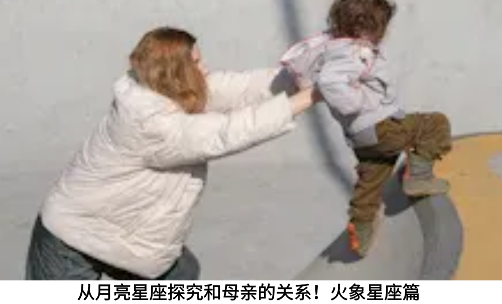 从月亮星座探究和母亲的关系！火象星座篇
