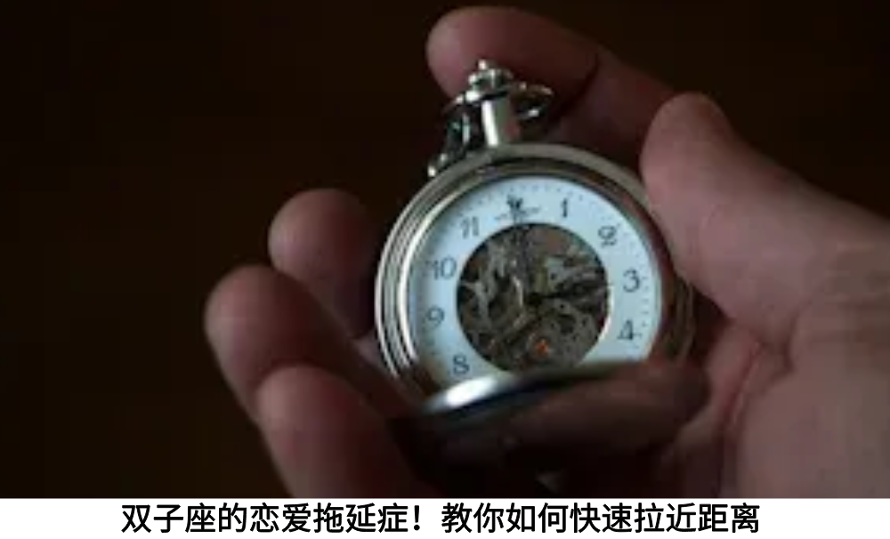 双子座的恋爱拖延症！教你如何快速拉近距离