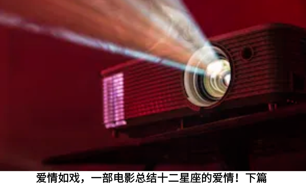 爱情如戏，一部电影总结十二星座的爱情！下篇