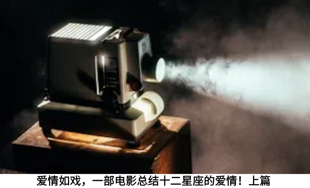 爱情如戏,一部电影总结十二星座的爱情!上篇