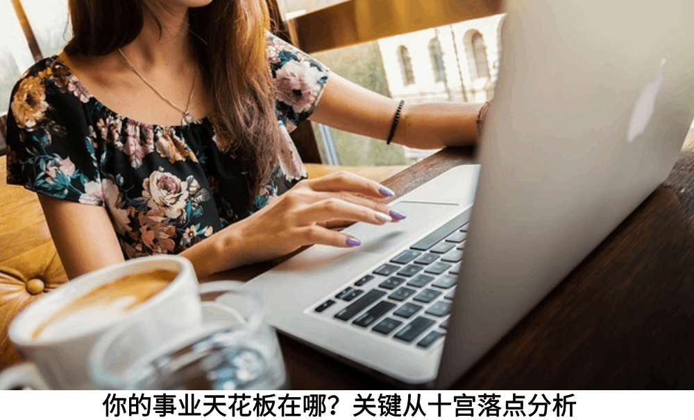 你的事业天花板在哪？关键从十宫落点分析