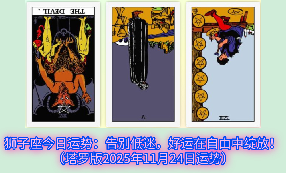 狮子座今日运势:告别低迷,好运在自由中绽放!(塔罗版2025年11月24日运势)