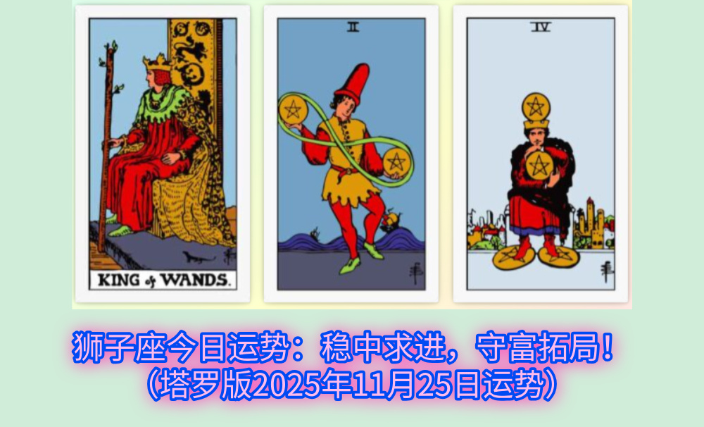狮子座今日运势：稳中求进，守富拓局！（塔罗版2025年11月25日运势）