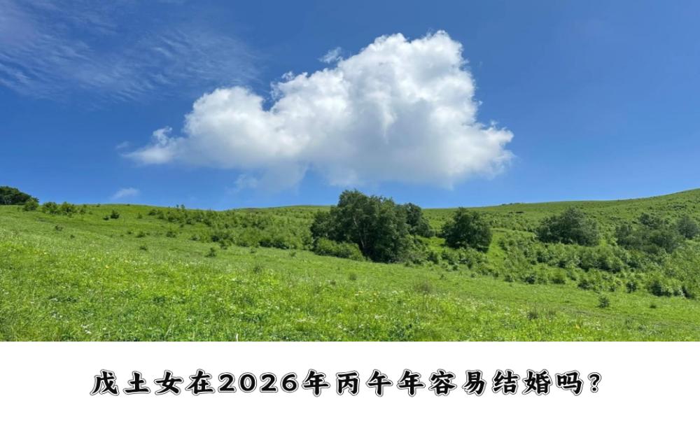 戊土女在2026年丙午年容易结婚吗？