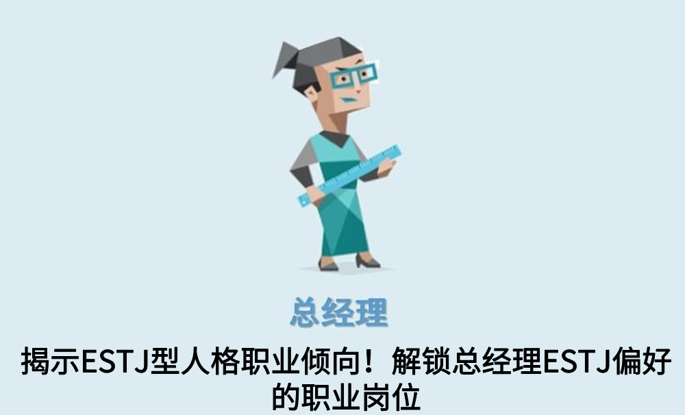 揭示ESTJ型人格职业倾向！解锁总经理ESTJ偏好的职业岗位