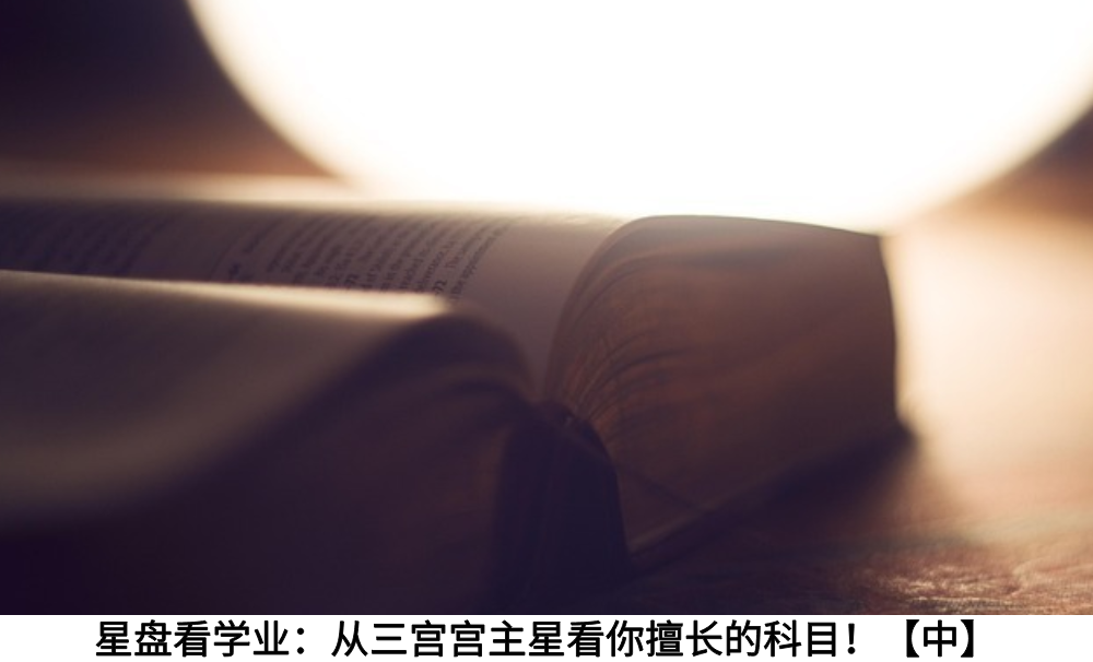 星盘看学业：从三宫宫主星看你擅长的科目！【中】