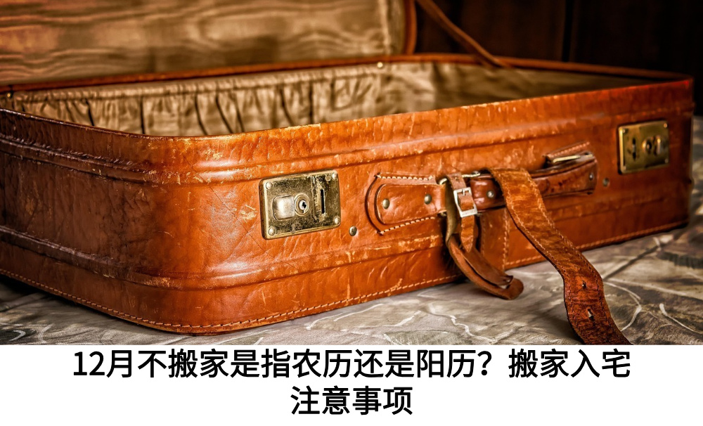 12月不搬家是指农历还是阳历？搬家入宅注意事项
