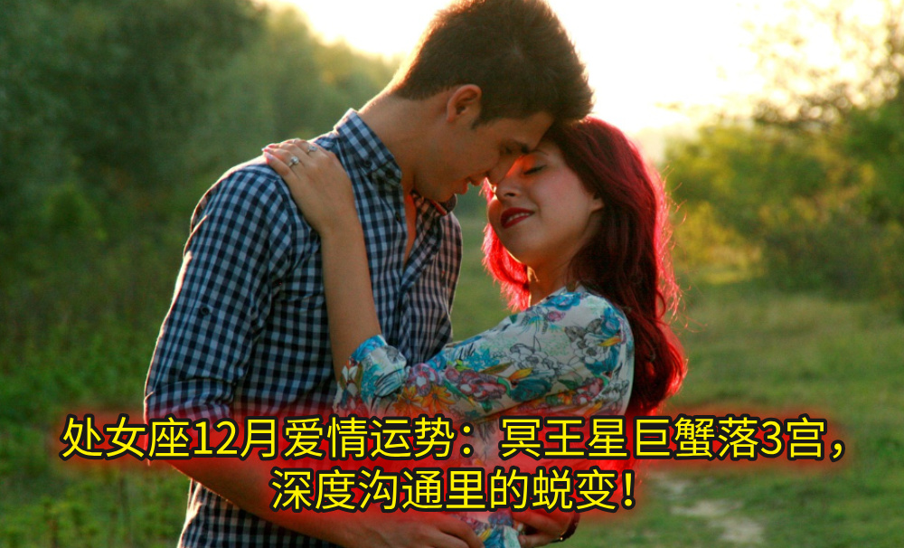 处女座12月爱情运势：冥王星巨蟹落3宫，深度沟通里的蜕变！