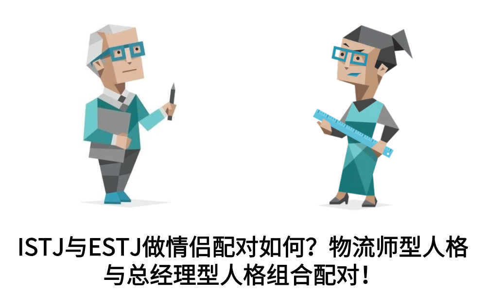 ISTJ与ESTJ做情侣配对如何？物流师型人格与总经理型人格组合配对！